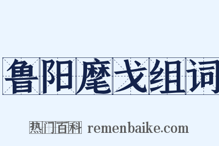 鲁阳麾戈组词是什么意思的图片